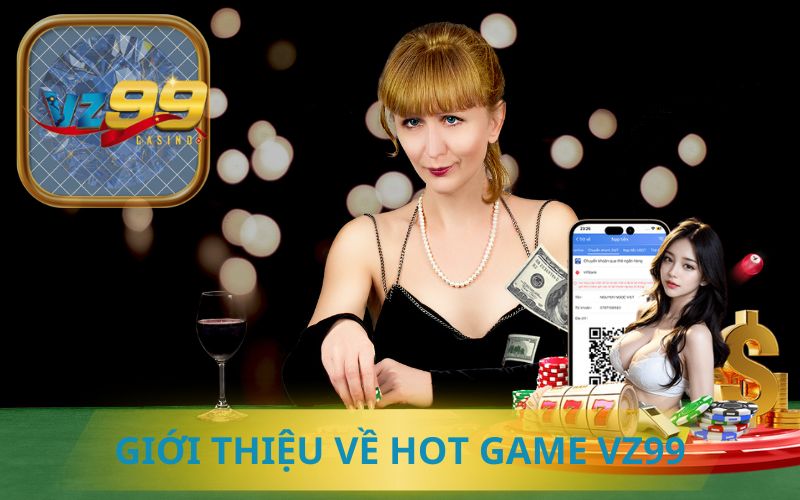 GIỚI THIỆU VỀ HOT GAME VZ99