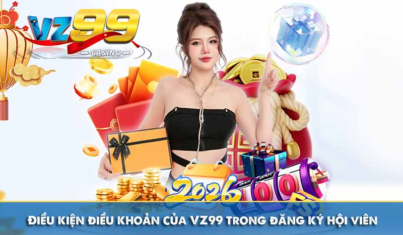 Điều khoản và điều kiện 58 Điều kiện và điều khoản của VZ99 trong đăng ký hội viên