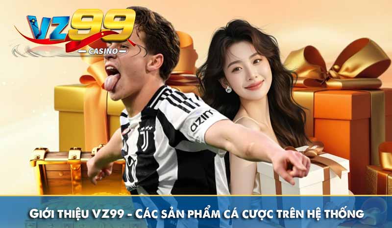GIỚI THIỆU 61 Giới thiệu VZ99 – Các sản phẩm cá cược trên hệ thống