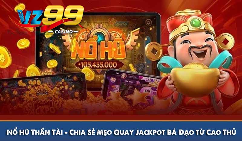 Nổ Hũ Thần Tài – Chia Sẻ Mẹo Quay Jackpot Bá Đạo từ Cao Thủ 9 Nổ Hũ Thần Tài – Chia Sẻ Mẹo Quay Jackpot Bá Đạo từ Cao Thủ