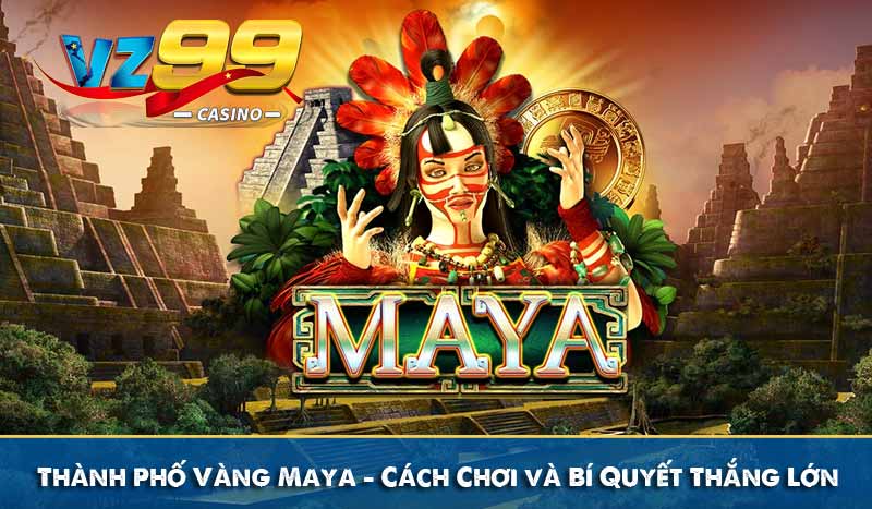 Thành Phố Vàng Maya - Cách Chơi và Bí Quyết Thắng Lớn 6 Thành Phố Vàng Maya - Cách Chơi và Bí Quyết Thắng Lớn