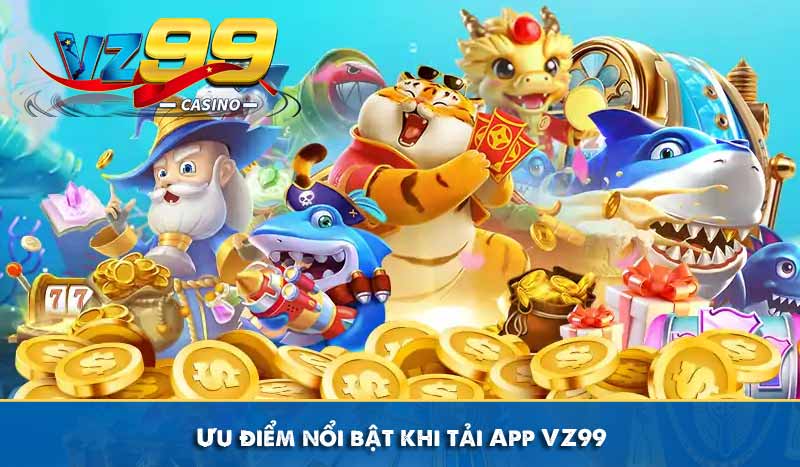 Tải App VZ99 Để Trải Nghiệm Thế Giới Cược Trong Tầm Tay Bạn 7 Ưu điểm nổi bật khi tải App VZ99